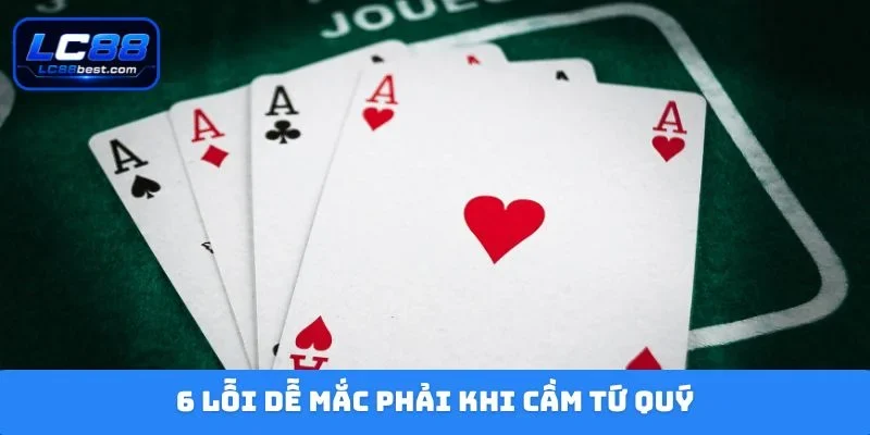 6 lỗi dễ mắc phải khi cầm tứ quý