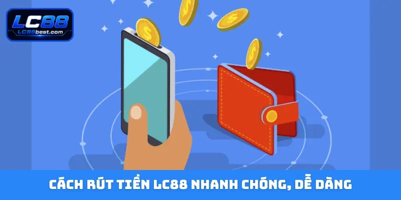 Cách rút tiền LC88 nhanh chóng, dễ dàng