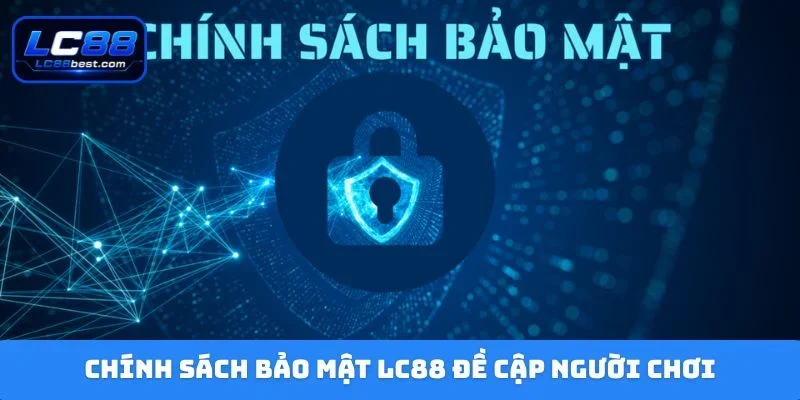 Chính sách bảo mật LC88 đề cập người chơi