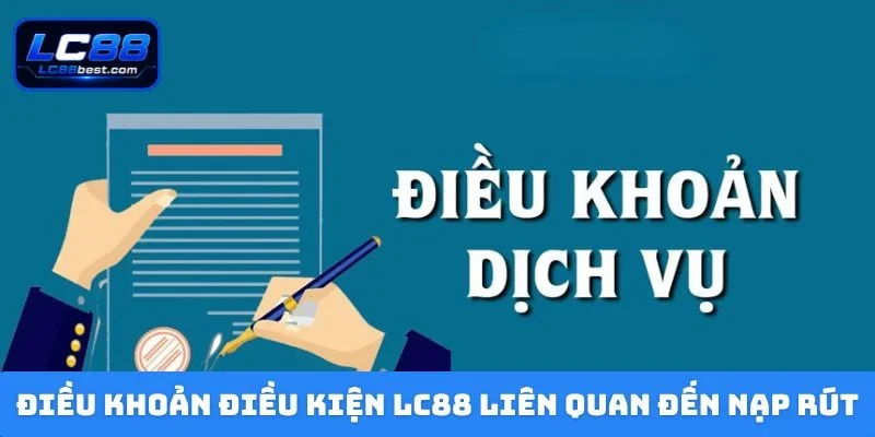 Điều khoản điều kiện LC88 liên quan đến nạp rút