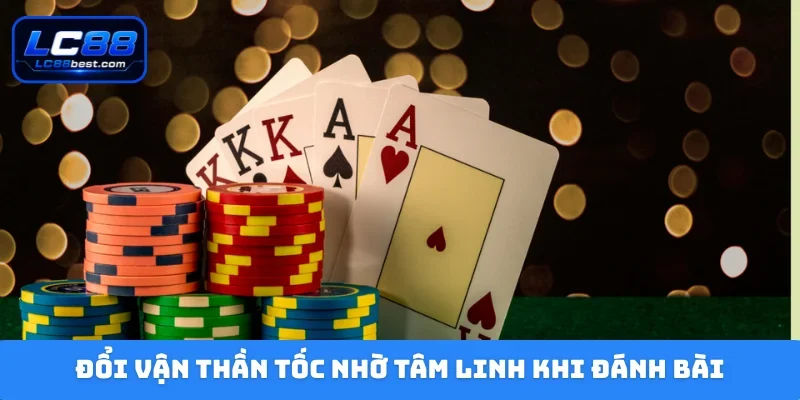 Đổi vận thần tốc nhờ tâm linh khi đánh bài