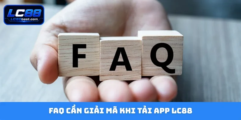 FAQ cần giải mã khi tải app LC88