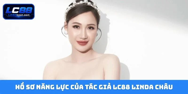 Hồ sơ năng lực của Tác giả LC88 Linda Châu