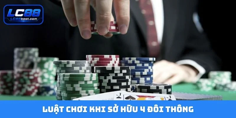 Luật chơi khi sở hữu 4 đôi thông