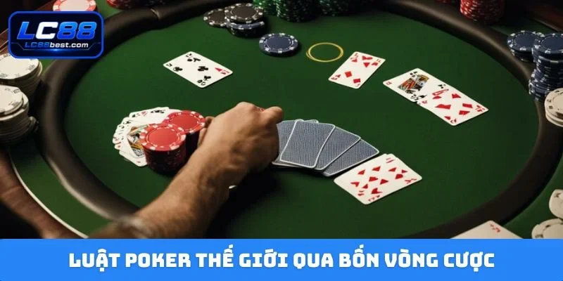 Luật Poker thế giới qua bốn vòng cược