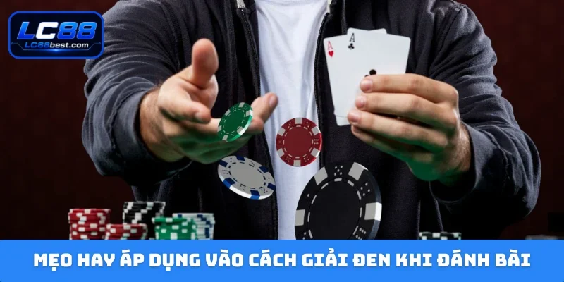 Mẹo hay áp dụng vào cách giải đen khi đánh bài