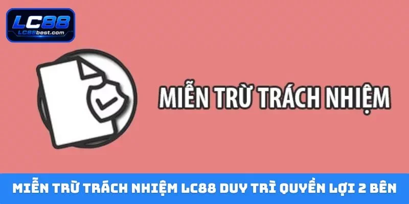 Miễn trừ trách nhiệm LC88 duy trì quyền lợi 2 bên