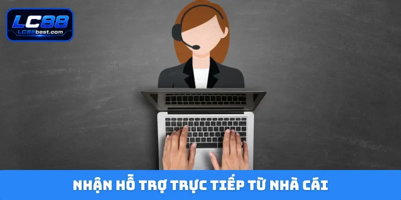 Nhận hỗ trợ trực tiếp từ nhà cái